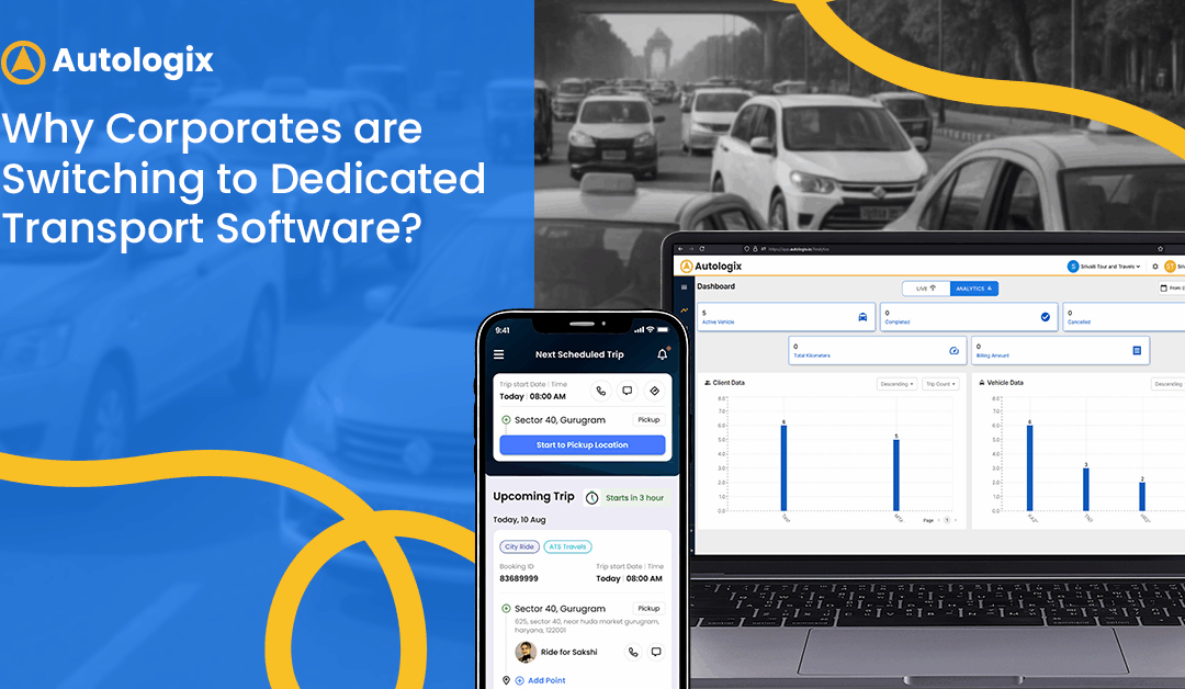 Why Corporates Are Switching to Dedicated Transport Software
